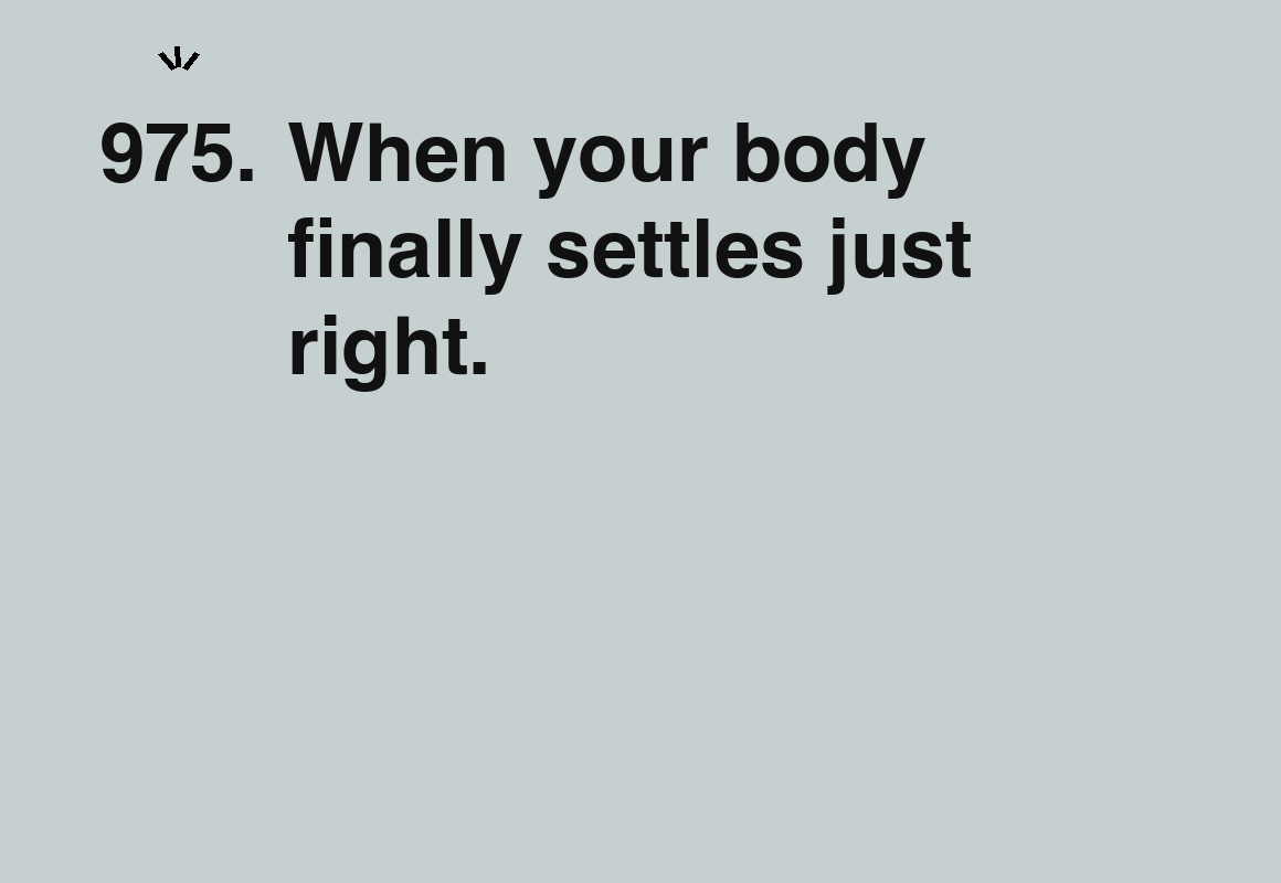 When your body finally settles just right. — card 975 of the 1000 little things list