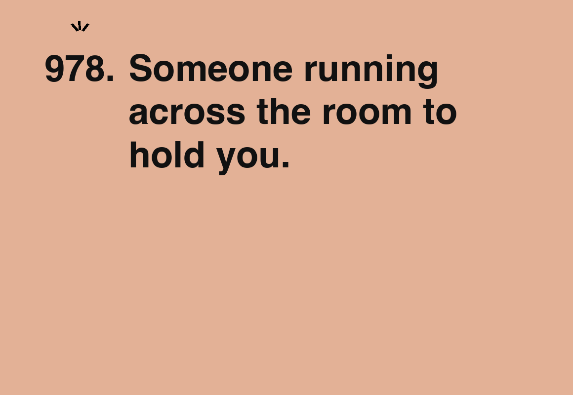 Someone running across the room to hold you. — card 978 of the 1000 little things list