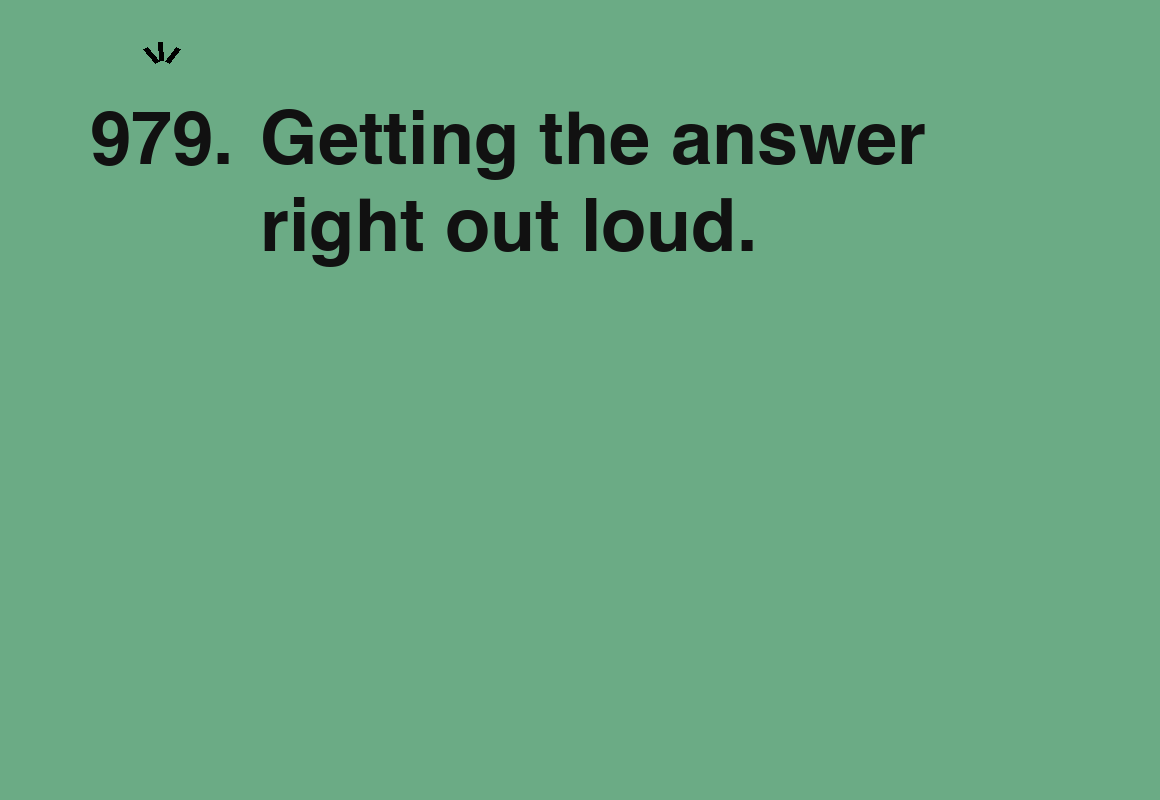Getting the answer right out loud. — card 979 of the 1000 little things list
