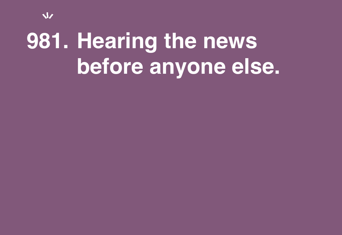 Hearing the news before anyone else. — card 981 of the 1000 little things list