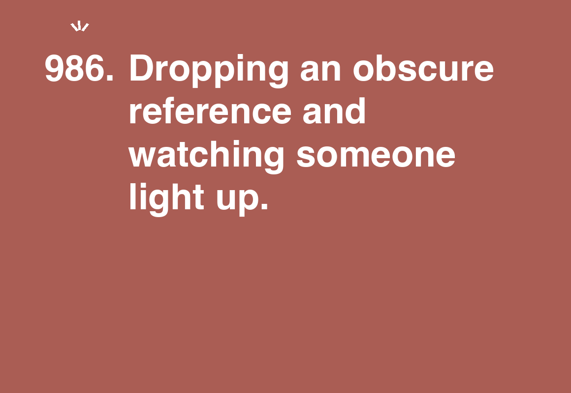 Dropping an obscure reference and watching someone light up. — card 986 of the 1000 little things list