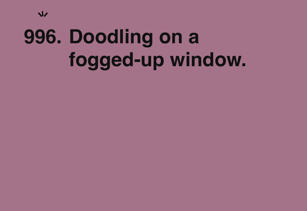 Doodling on a fogged-up window. — card 996 of the 1000 little things list