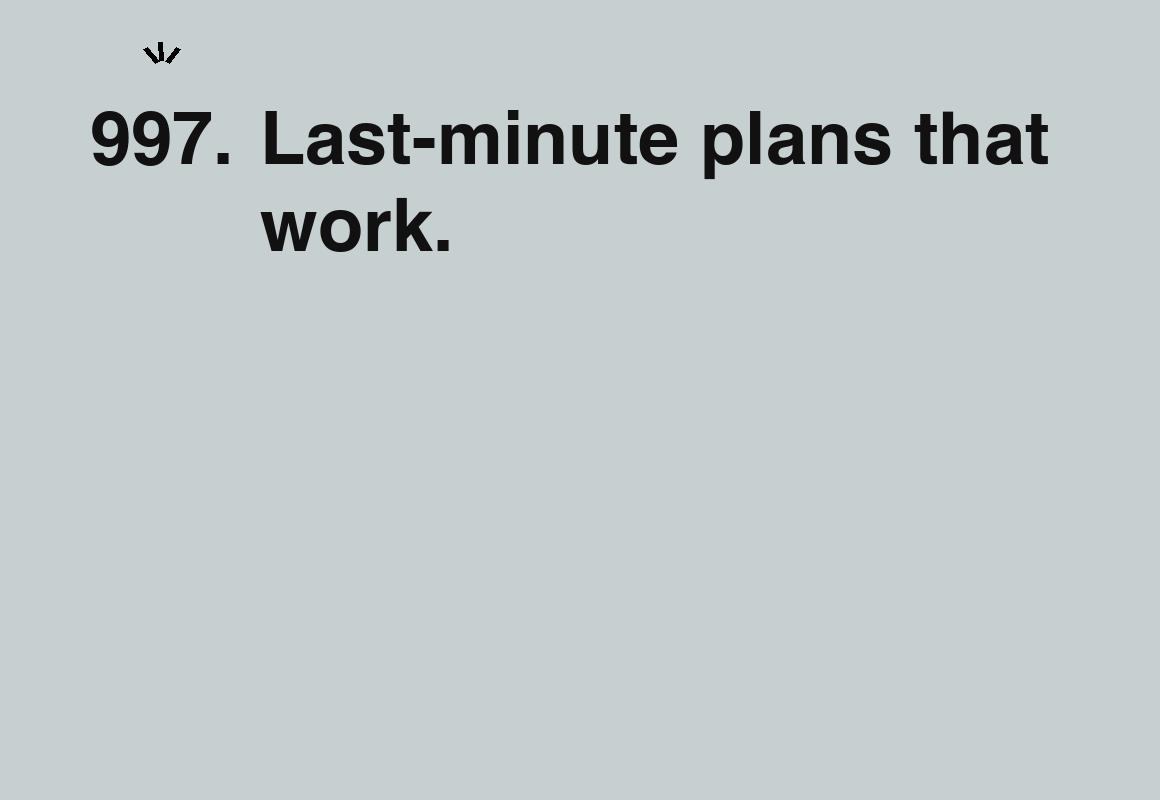 Last-minute plans that work. — card 997 of the 1000 little things list