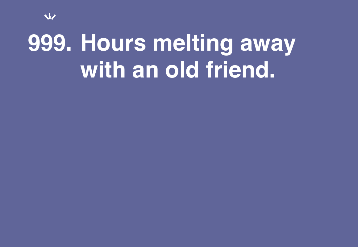 Hours melting away with an old friend. — card 999 of the 1000 little things list